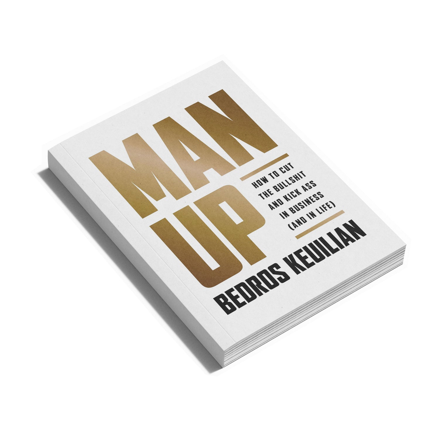 Man Up: How to Cut the Bullsh!t and Kick @ss in Business (and in Life)